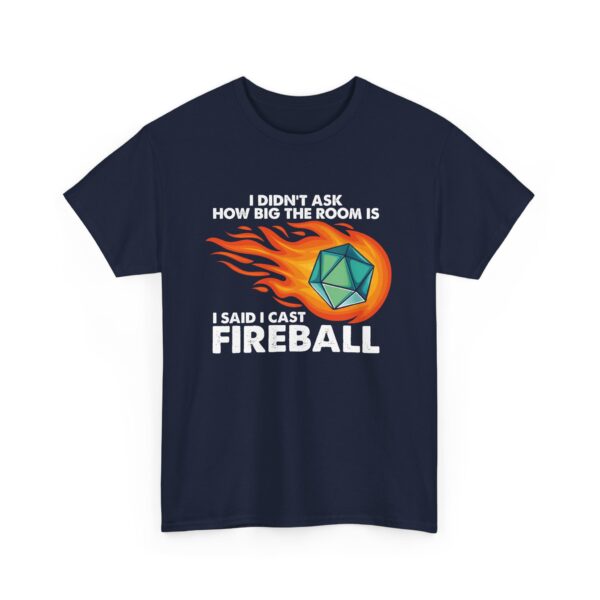 I didn't ask how big the room was. I said I cast Fireball. Navy Blue Shirt