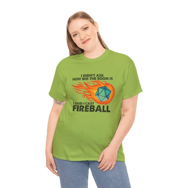 I didn't ask how big the room was. I said I cast Fireball. Kiwi Green Shirt on Woman