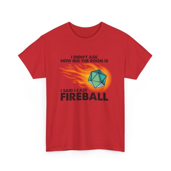 I didn't ask how big the room was. I said I cast Fireball. Red shirt